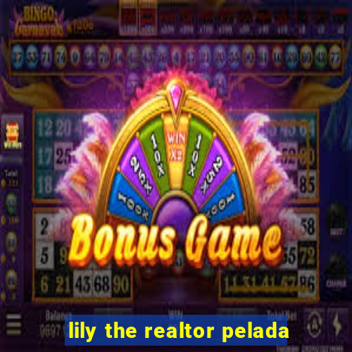 lily the realtor pelada